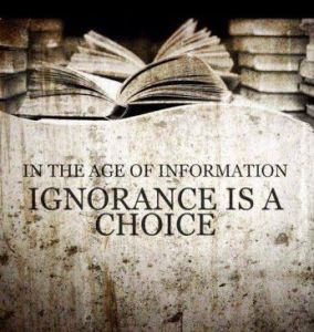 In the age of information, ignorance is a choice.